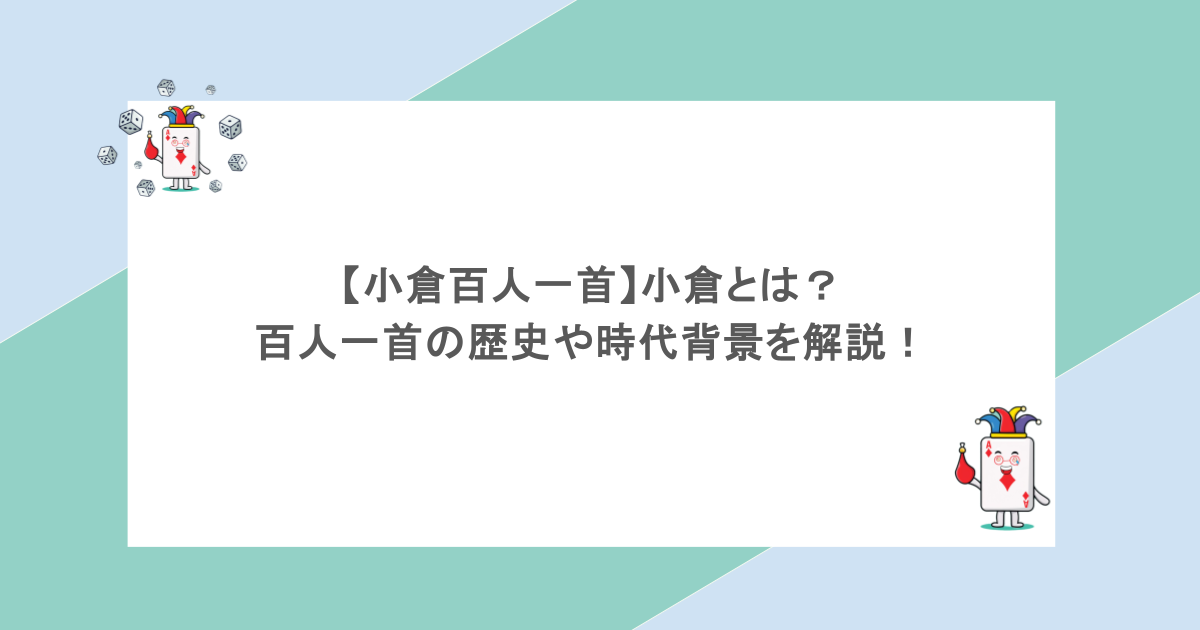 【小倉百人一首】小倉とは？百人一首の歴史や時代背景を解説！