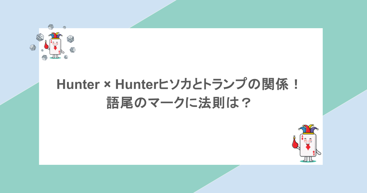 Hunter × Hunterヒソカとトランプの関係！語尾のマークに法則は