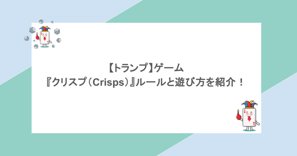 【トランプ】ゲーム『クリスプ(Crisps)』ルールと遊び方を紹介!