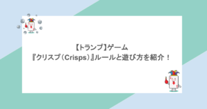 【トランプ】ゲーム『クリスプ（Crisps）』ルールと遊び方を紹介！