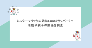 ミスターマリックの娘はLuna(ラッパー)って本当?活動や親子の関係を調査 1 ミスターマリックの娘はLuna(ラッパー)って本当?活動や親子の関係を調査