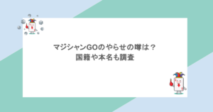 マジシャンGOのやらせの噂は？国籍や本名も調査